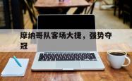 摩纳哥队客场大捷，强势夺冠