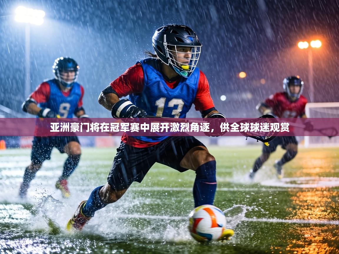 亚洲豪门将在冠军赛中展开激烈角逐,供全球球迷观赏 第2张